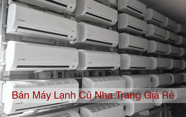 Bán máy lạnh cũ Nha Trang giá rẻ